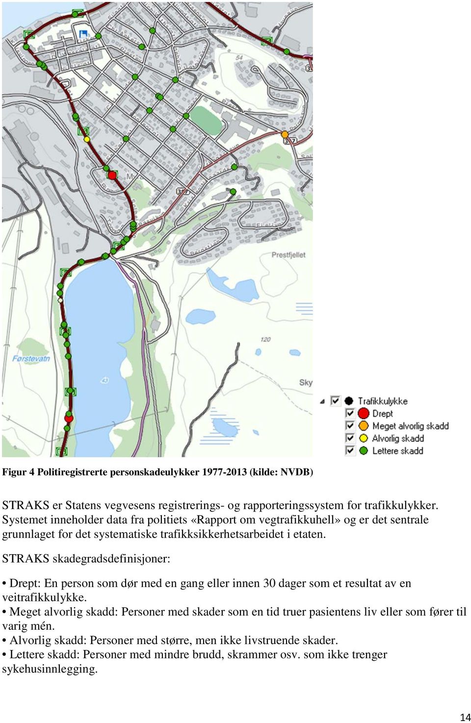 STRAKS skadegradsdefinisjoner: Drept: En person som dør med en gang eller innen 30 dager som et resultat av en veitrafikkulykke.