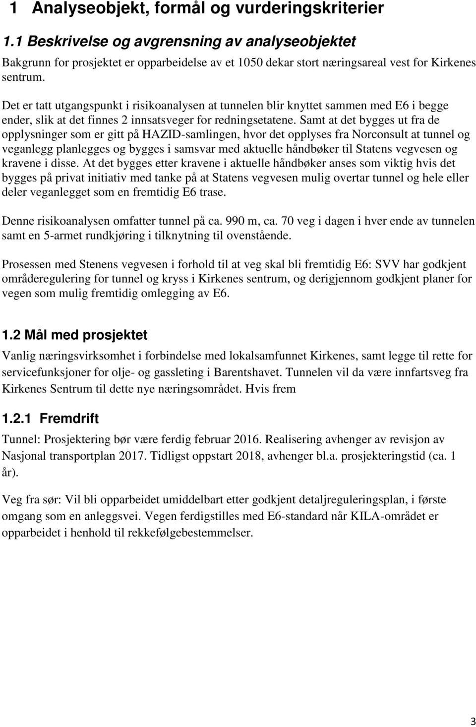 Samt at det bygges ut fra de opplysninger som er gitt på HAZID-samlingen, hvor det opplyses fra Norconsult at tunnel og veganlegg planlegges og bygges i samsvar med aktuelle håndbøker til Statens