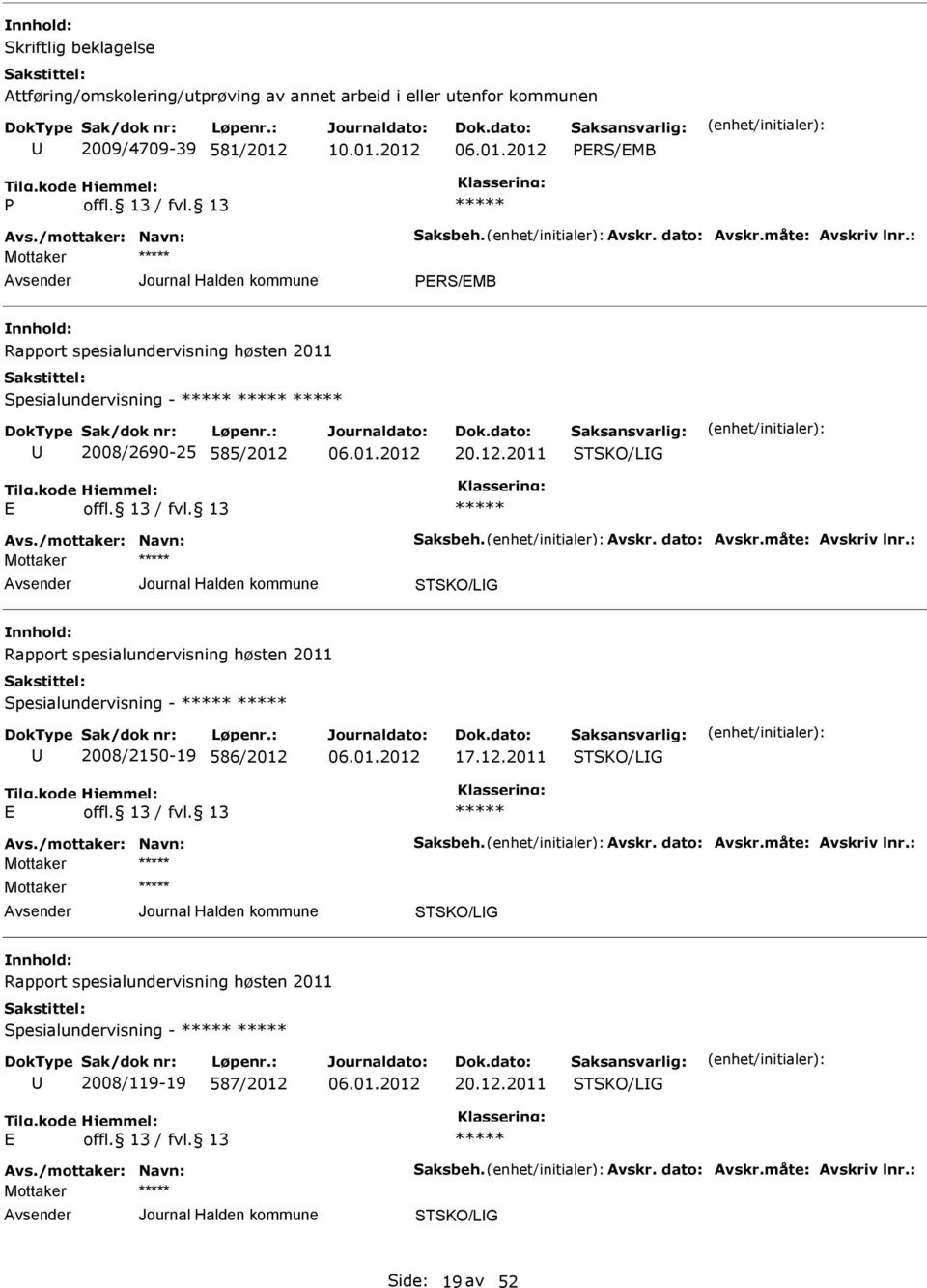 20.12.2011 STSKO/LIG STSKO/LIG Rapport spesialundervisning høsten 2011 Spesialundervisning - 2008/2150-19 586/2012 17.12.2011 STSKO/LIG STSKO/LIG Rapport spesialundervisning høsten 2011 Spesialundervisning - 2008/119-19 587/2012 20.