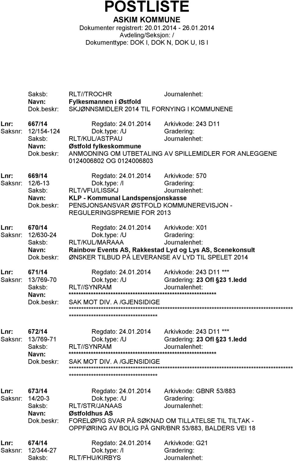 type: /I Gradering: Saksb: RLT/VFU/LISSKJ Journalenhet: KLP - Kommunal Landspensjonskasse PENSJONSANSVAR ØSTFOLD KOMMUNEREVISJON - REGULERINGSPREMIE FOR 2013 Lnr: 670/14 Regdato: 24.01.2014 Arkivkode: X01 Saksnr: 12/630-24 Dok.