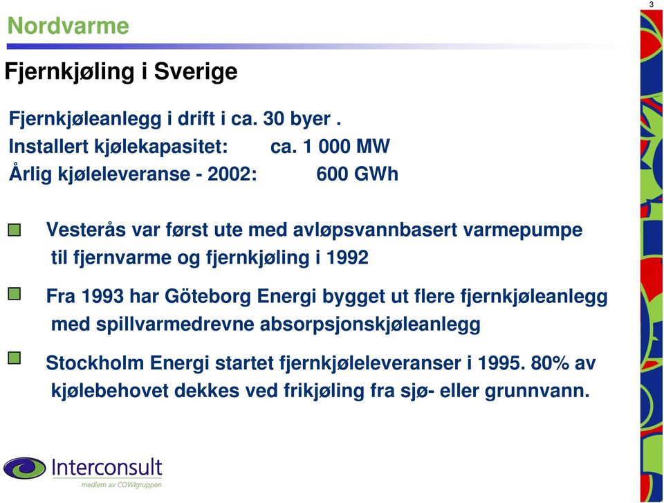 og fjernkjøling i 1992 Fra 1993 har Göteborg Energi bygget ut flere fjernkjøleanlegg med spillvarmedrevne