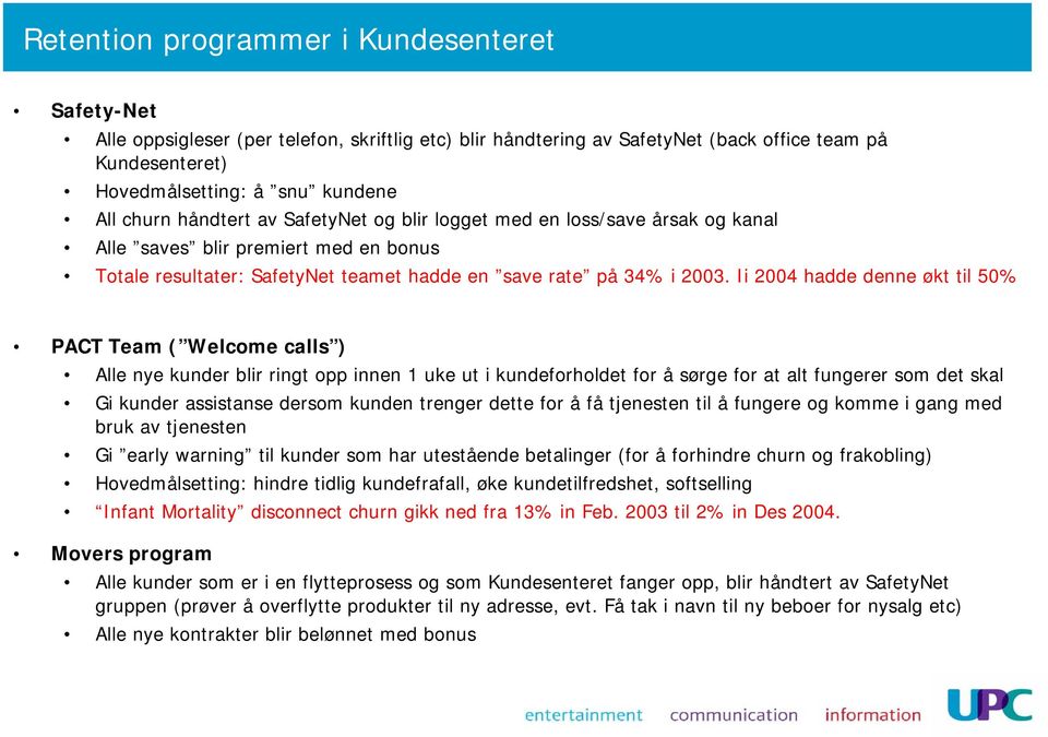 Ii 2004 hadde denne økt til 50% PACT Team ( Welcome calls ) Alle nye kunder blir ringt opp innen 1 uke ut i kundeforholdet for å sørge for at alt fungerer som det skal Gi kunder assistanse dersom