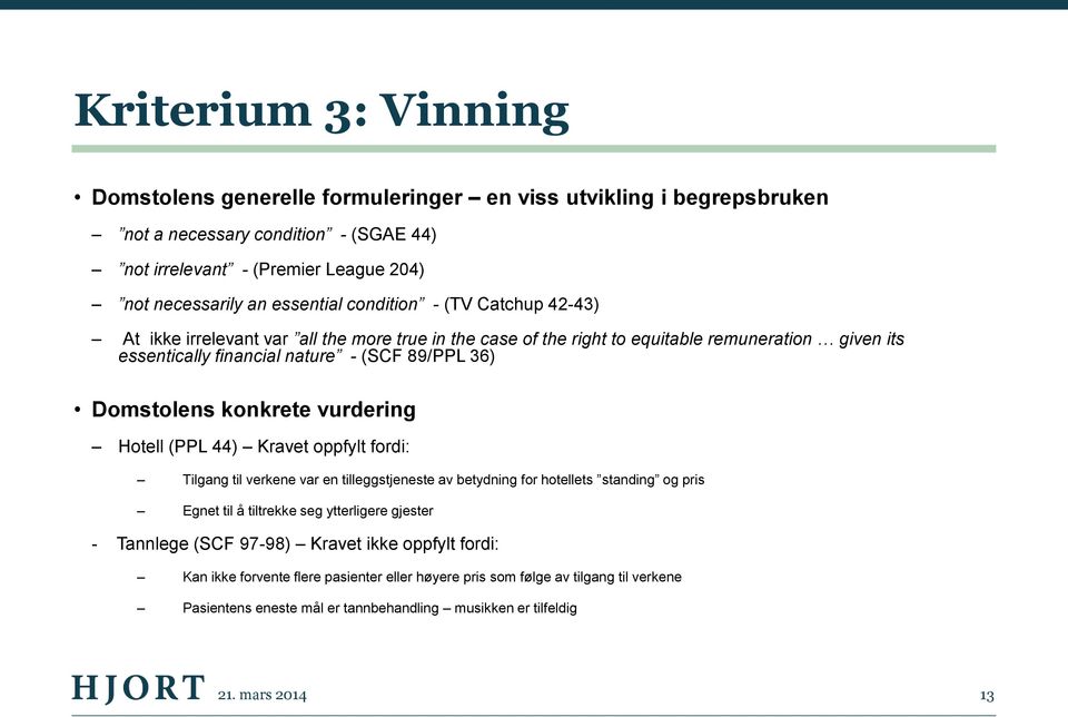 konkrete vurdering Hotell (PPL 44) Kravet oppfylt fordi: Tilgang til verkene var en tilleggstjeneste av betydning for hotellets standing og pris Egnet til å tiltrekke seg ytterligere gjester -
