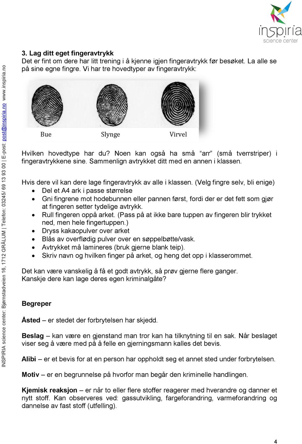 Sammenlign avtrykket ditt med en annen i klassen. Hvis dere vil kan dere lage fingeravtrykk av alle i klassen.