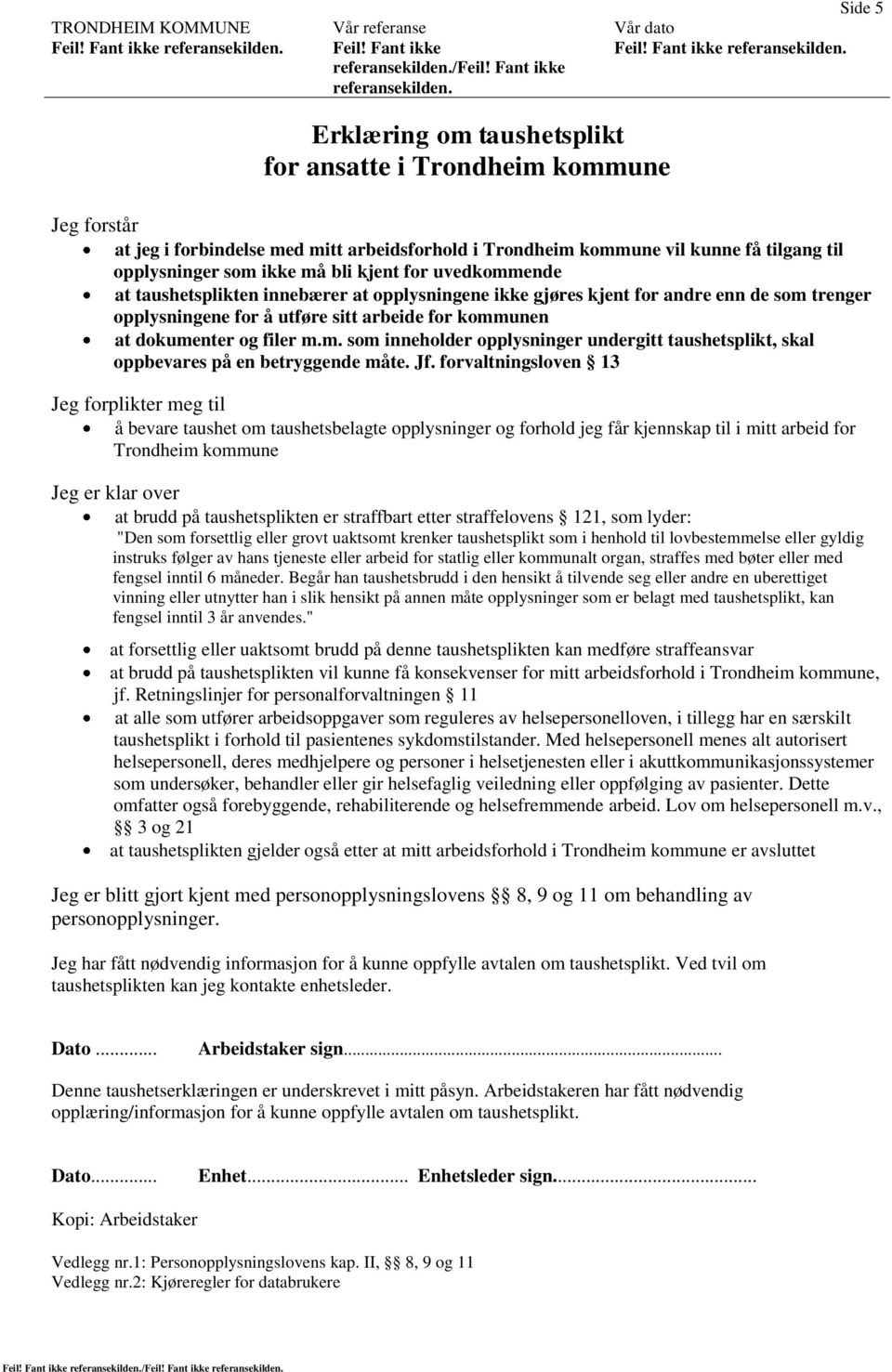 Jf. forvaltningsloven 13 Jeg forplikter meg til å bevare taushet om taushetsbelagte opplysninger og forhold jeg får kjennskap til i mitt arbeid for Trondheim kommune Jeg er klar over at brudd på