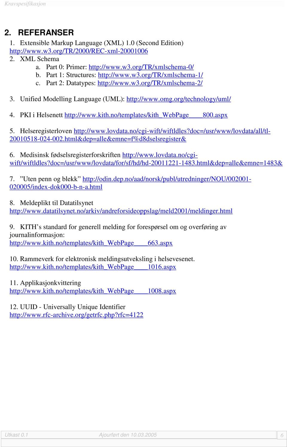 PKI i Helsenett http://www.kith.no/templates/kith_webpage 800.aspx 5. Helseregisterloven http://www.lovdata.no/cgi-wift/wiftldles?doc=/usr/www/lovdata/all/tl- 200058-024-002.