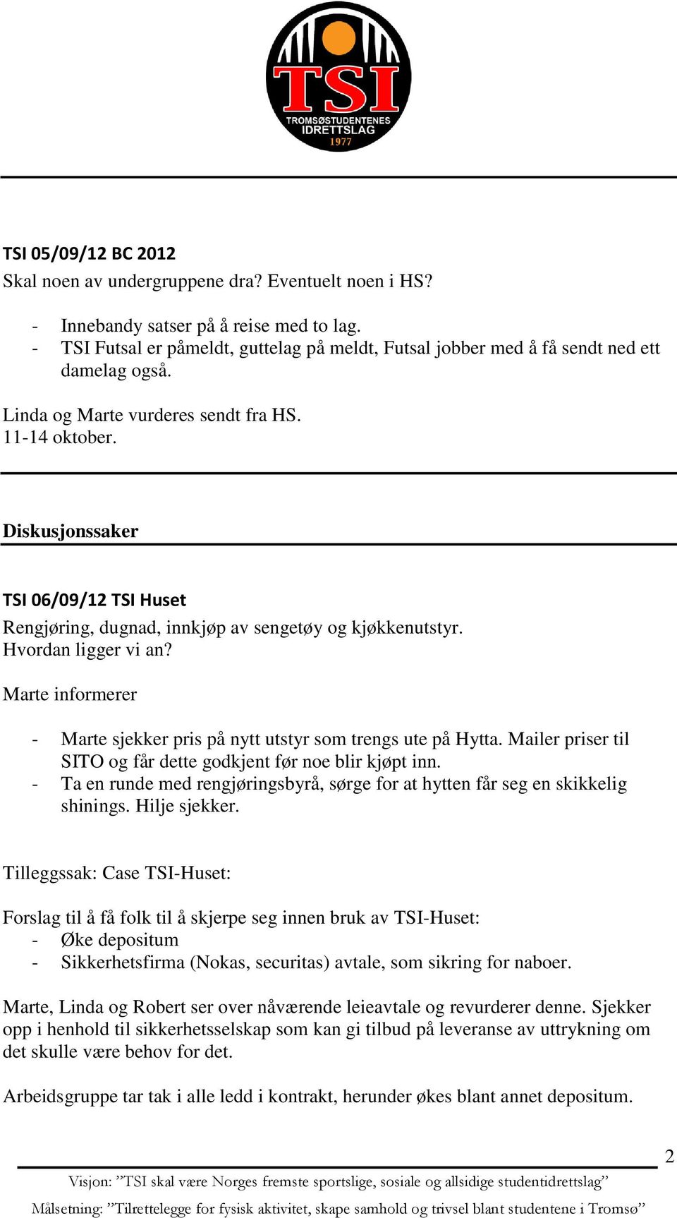 Diskusjonssaker TSI 06/09/12 TSI Huset Rengjøring, dugnad, innkjøp av sengetøy og kjøkkenutstyr. Hvordan ligger vi an? Marte informerer - Marte sjekker pris på nytt utstyr som trengs ute på Hytta.