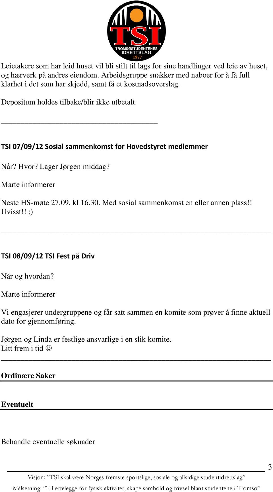 TSI 07/09/12 Sosial sammenkomst for Hovedstyret medlemmer Når? Hvor? Lager Jørgen middag? Marte informerer Neste HS-møte 27.09. kl 16.30. Med sosial sammenkomst en eller annen plass!! Uvisst!