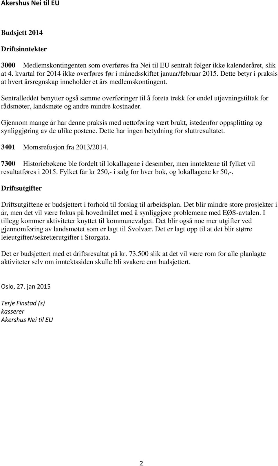 Sentralleddet benytter også samme overføringer til å foreta trekk for endel utjevningstiltak for rådsmøter, landsmøte og andre mindre kostnader.