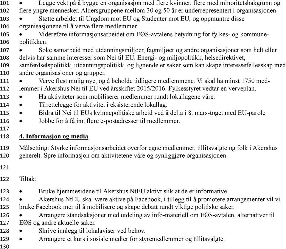 Støtte arbeidet til Ungdom mot EU og Studenter mot EU, og oppmuntre disse organisasjonene til å verve flere medlemmer.