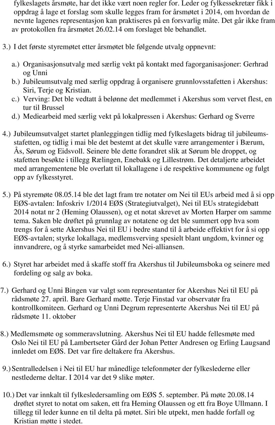 Det går ikke fram av protokollen fra årsmøtet 26.02.14 om forslaget ble behandlet. 3.) I det første styremøtet etter årsmøtet ble følgende utvalg oppnevnt: a.