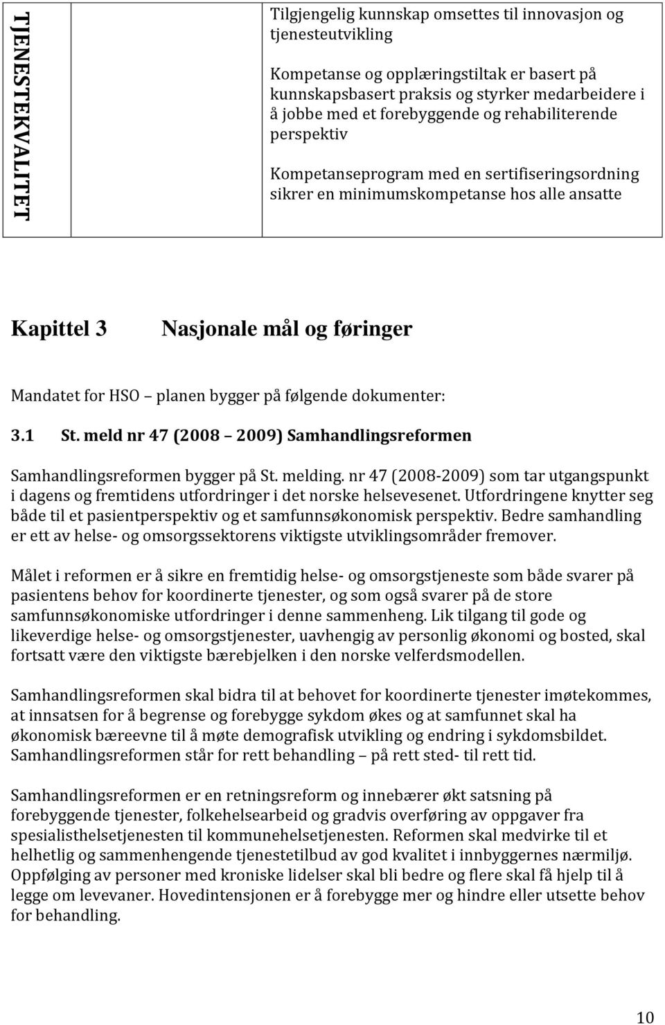 bygger på følgende dokumenter: 3.1 St. meld nr 47 (2008 2009) Samhandlingsreformen Samhandlingsreformen bygger på St. melding.