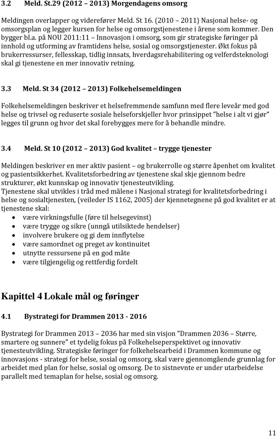 Økt fokus på brukerressurser, fellesskap, tidlig innsats, hverdagsrehabilitering og velferdsteknologi skal gi tjenestene en mer innovativ retning. 3.3 Meld.