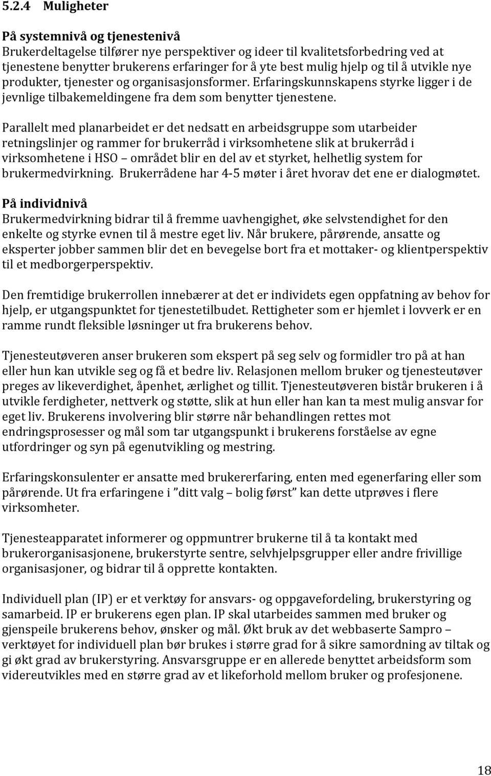 Parallelt med planarbeidet er det nedsatt en arbeidsgruppe som utarbeider retningslinjer og rammer for brukerråd i virksomhetene slik at brukerråd i virksomhetene i HSO området blir en del av et