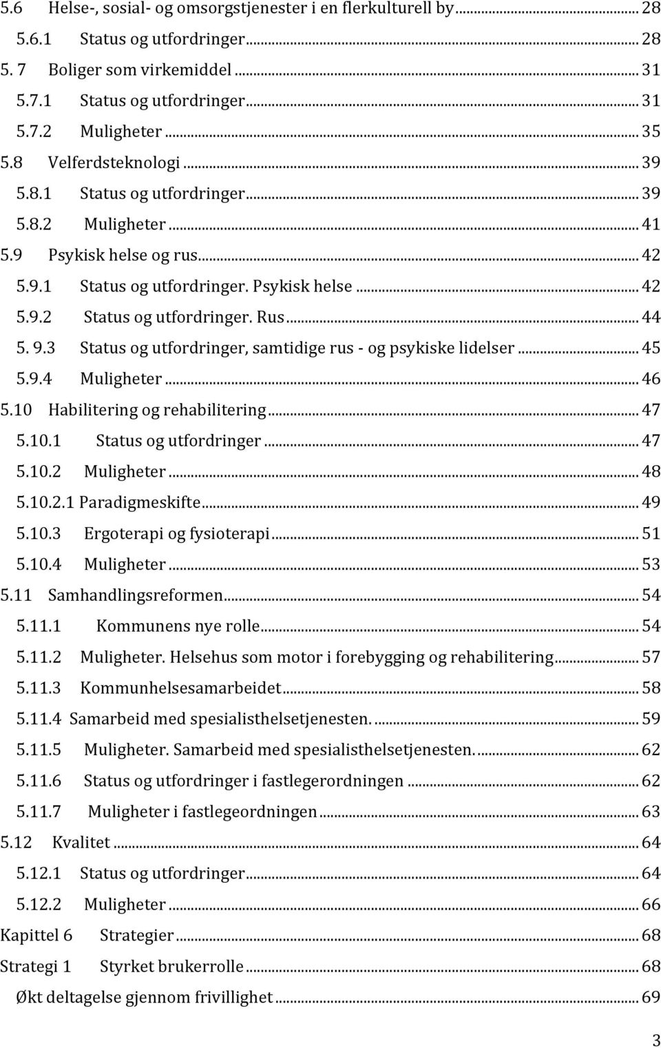 .. 44 5. 9.3 Status og utfordringer, samtidige rus - og psykiske lidelser... 45 5.9.4 Muligheter... 46 5.10 Habilitering og rehabilitering... 47 5.10.1 Status og utfordringer... 47 5.10.2 Muligheter.