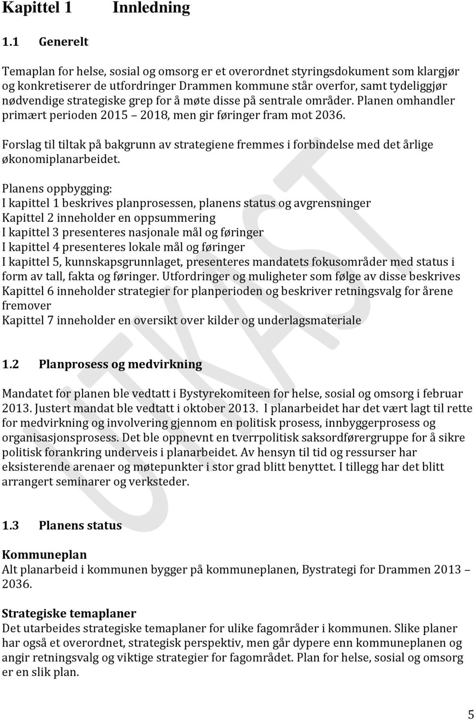 grep for å møte disse på sentrale områder. Planen omhandler primært perioden 2015 2018, men gir føringer fram mot 2036.