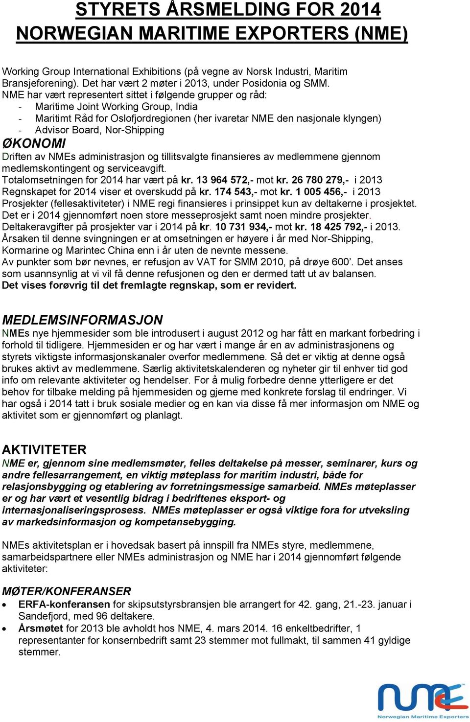 Nor-Shipping ØKONOMI Driften av NMEs administrasjon og tillitsvalgte finansieres av medlemmene gjennom medlemskontingent og serviceavgift. Totalomsetningen for 2014 har vært på kr.