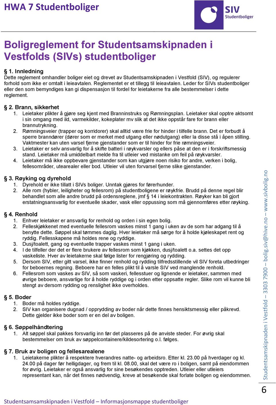 Leder for SIVs studentboliger eller den som bemyndiges kan gi dispensasjon til fordel for leietakerne fra alle bestemmelser i dette reglement. 2. Brann, sikkerhet 1.