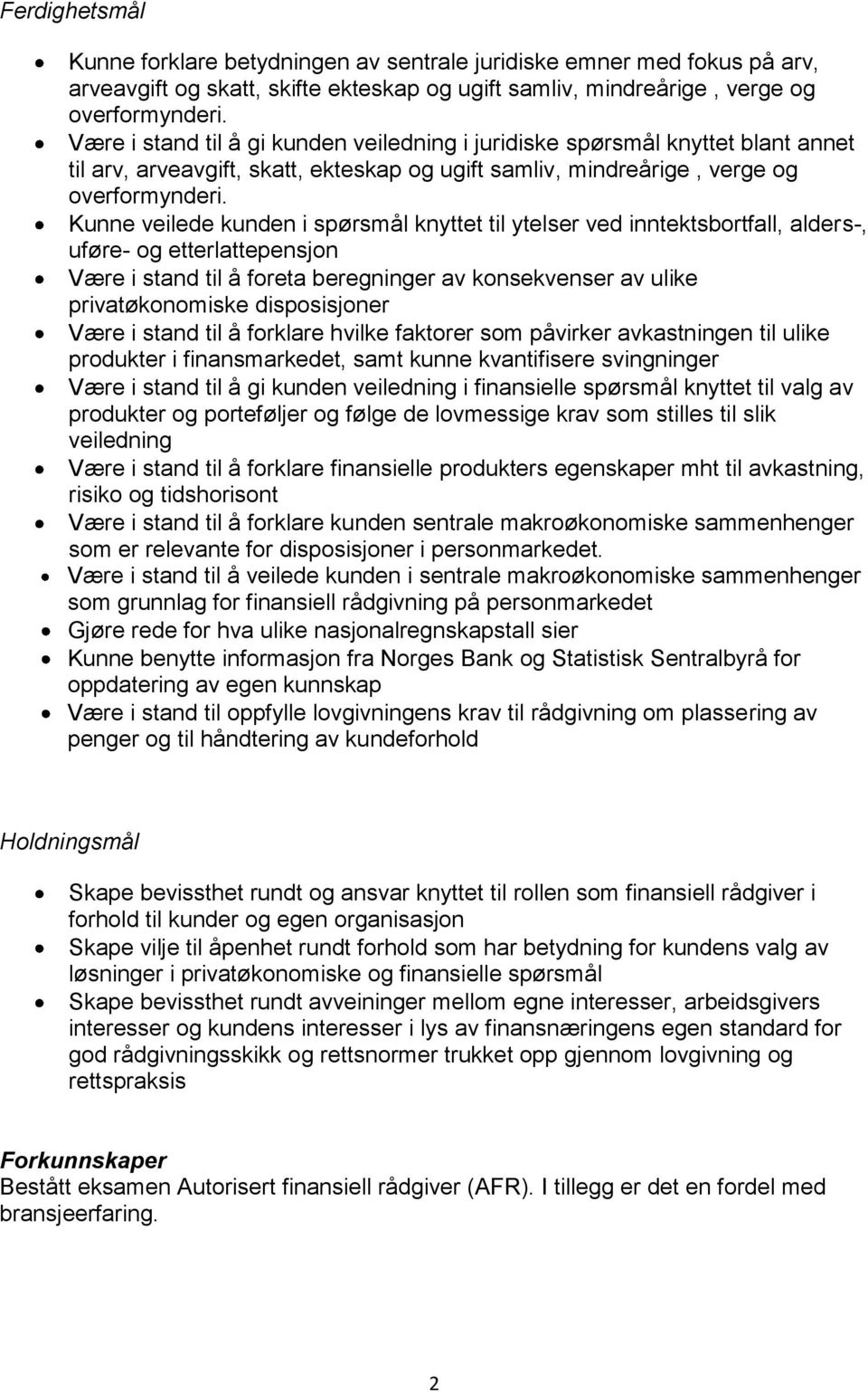 Kunne veilede kunden i spørsmål knyttet til ytelser ved inntektsbortfall, alders-, uføre- og etterlattepensjon Være i stand til å foreta beregninger av konsekvenser av ulike privatøkonomiske