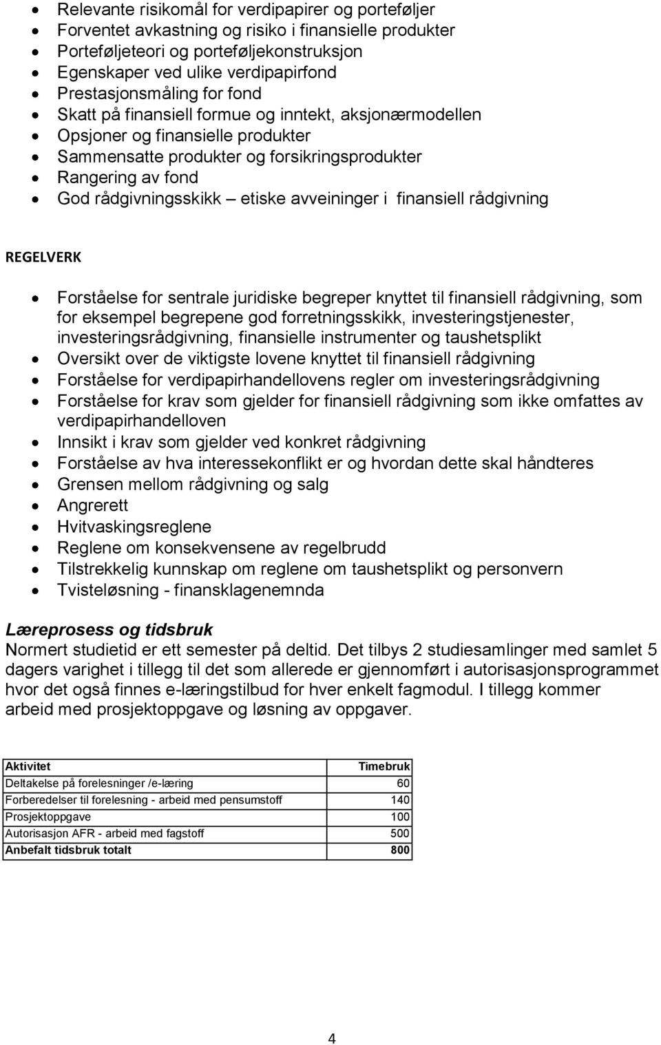 rådgivningsskikk etiske avveininger i finansiell rådgivning REGELVERK Forståelse for sentrale juridiske begreper knyttet til finansiell rådgivning, som for eksempel begrepene god forretningsskikk,