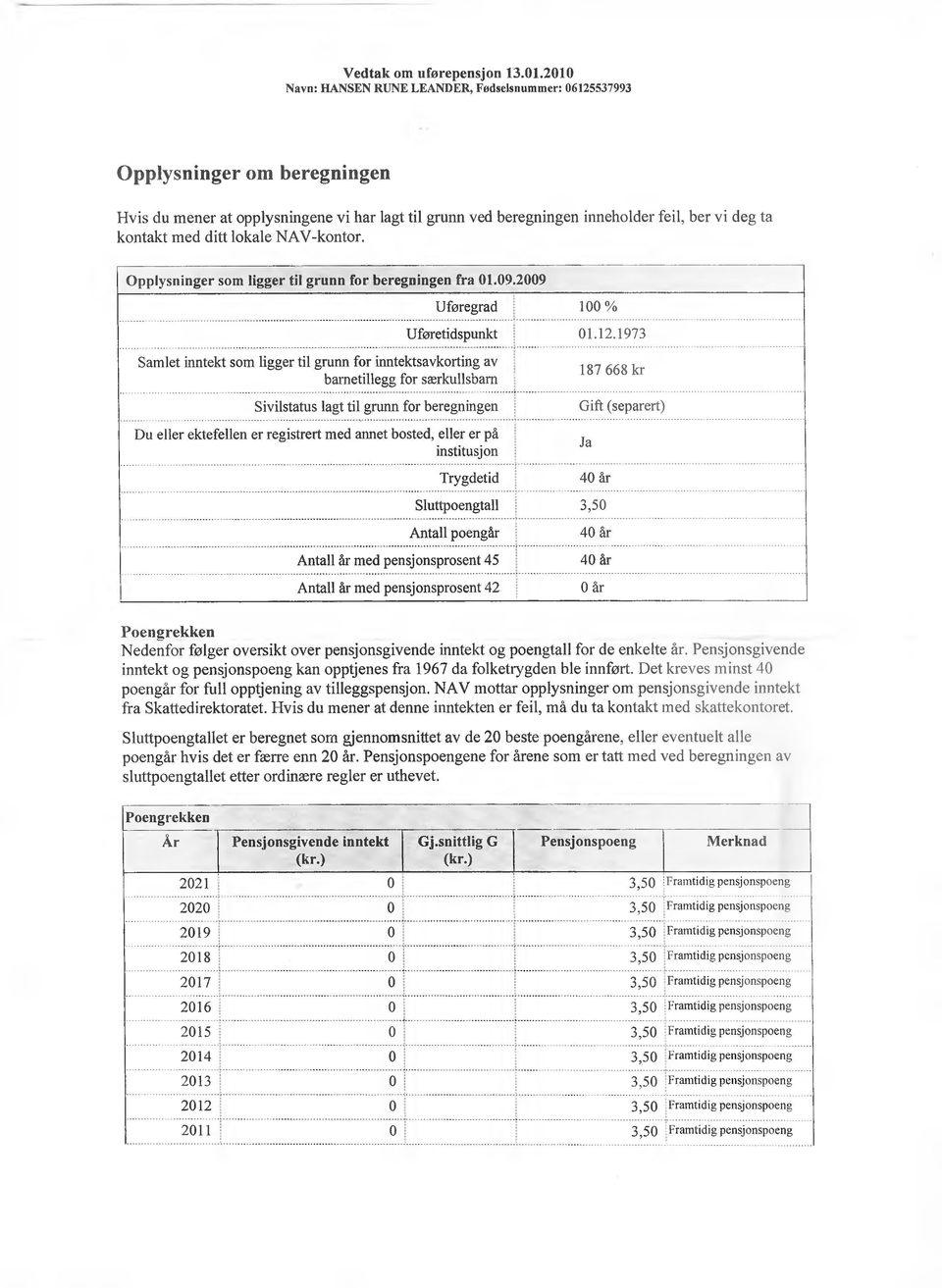 ditt lokale NAV-kontor. Opplysninger som ligger til grunn for beregningen fra 01.09.2009 Uføregrad 100 % Uføretidspunkt 01.12.