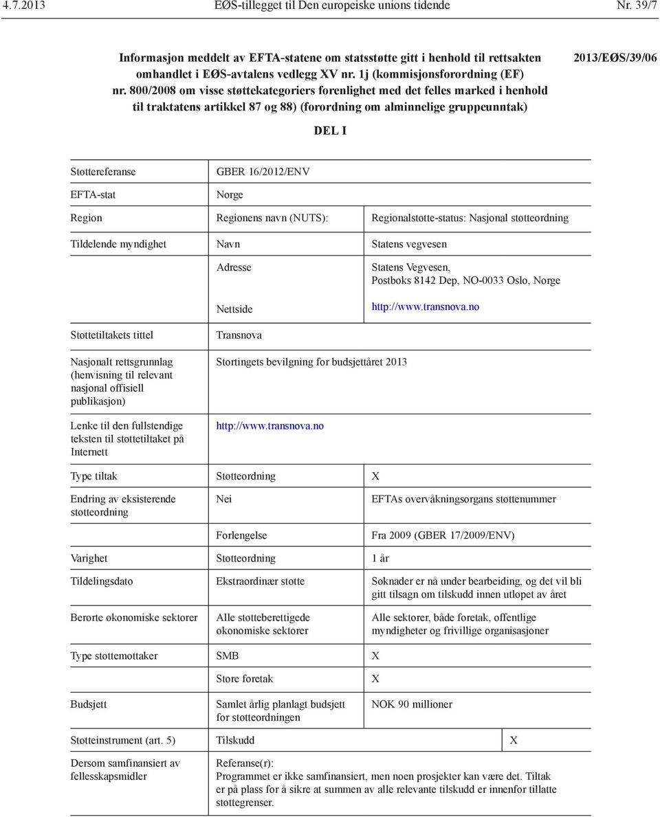 800/2008 om visse støttekategoriers forenlighet med det felles marked i henhold til traktatens artikkel 87 og 88) (forordning om alminnelige gruppeunntak) 2013/EØS/39/06 DEL I Støttereferanse
