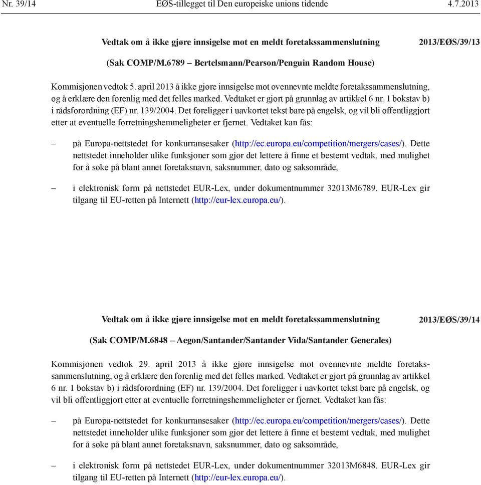 Vedtaket er gjort på grunnlag av artikkel 6 nr. 1 bokstav b) i rådsforordning (EF) nr. 139/2004.