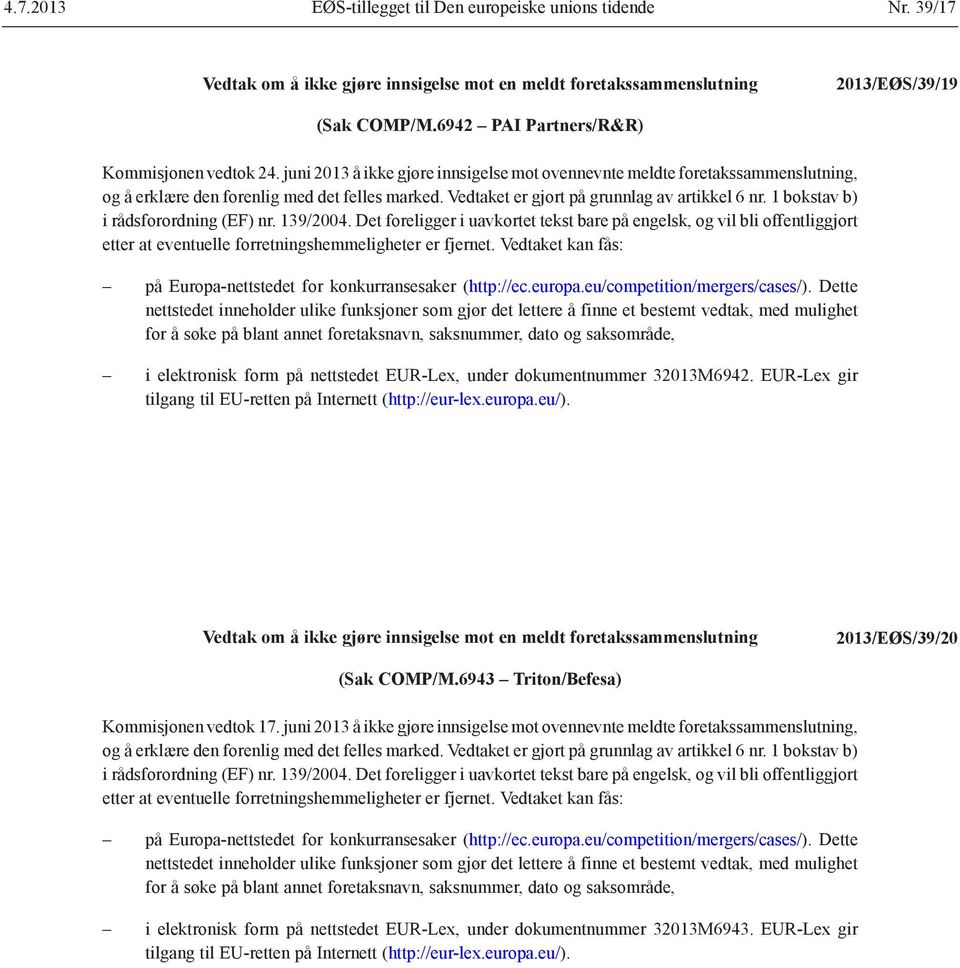 Vedtaket er gjort på grunnlag av artikkel 6 nr. 1 bokstav b) i rådsforordning (EF) nr. 139/2004.