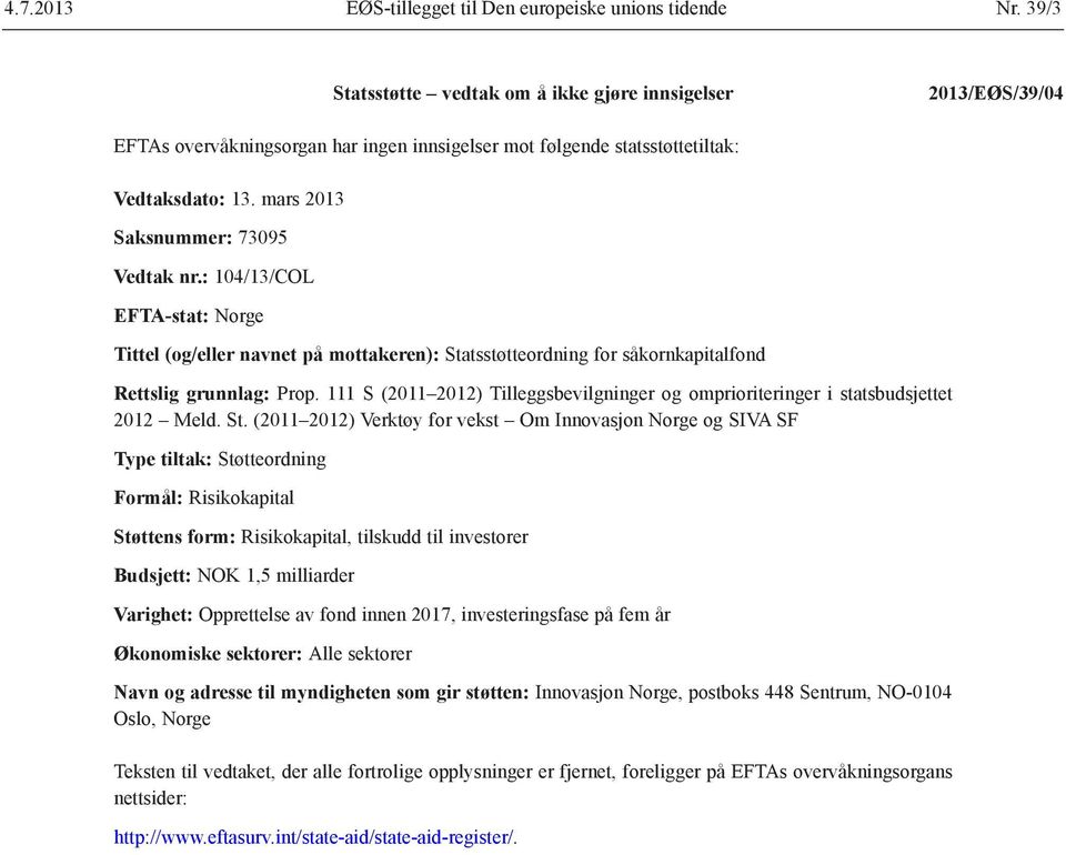 : 104/13/COL EFTA-stat: Norge Tittel (og/eller navnet på mottakeren): Statsstøtteordning for såkornkapitalfond Rettslig grunnlag: Prop.