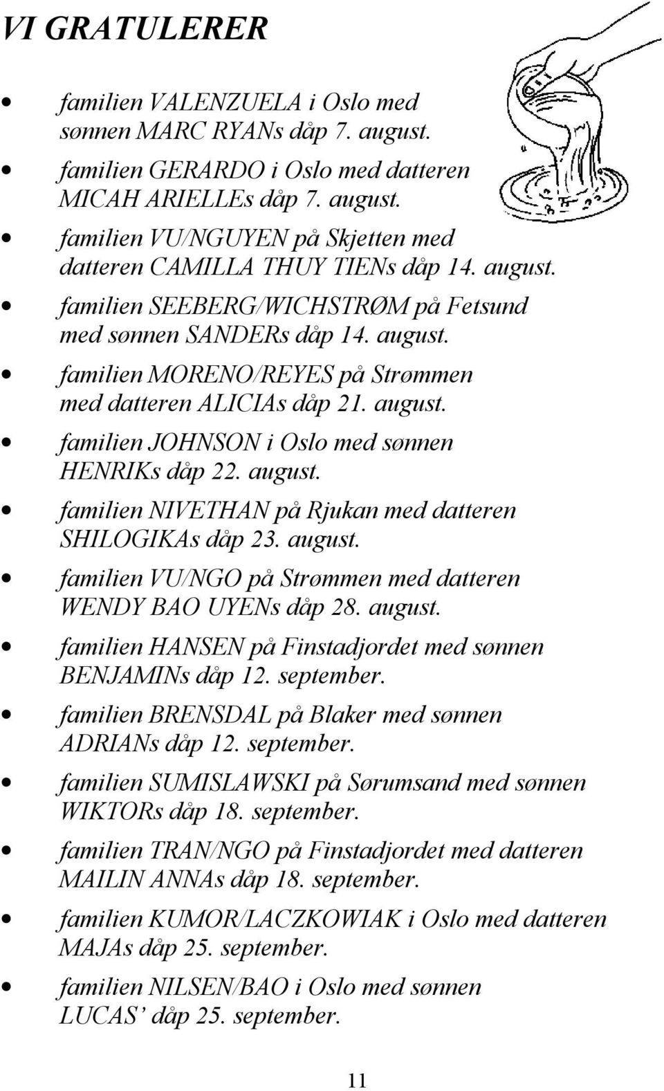 august. familien NIVETHAN på Rjukan med datteren SHILOGIKAs dåp 23. august. familien VU/NGO på Strømmen med datteren WENDY BAO UYENs dåp 28. august. familien HANSEN på Finstadjordet med sønnen BENJAMINs dåp 12.