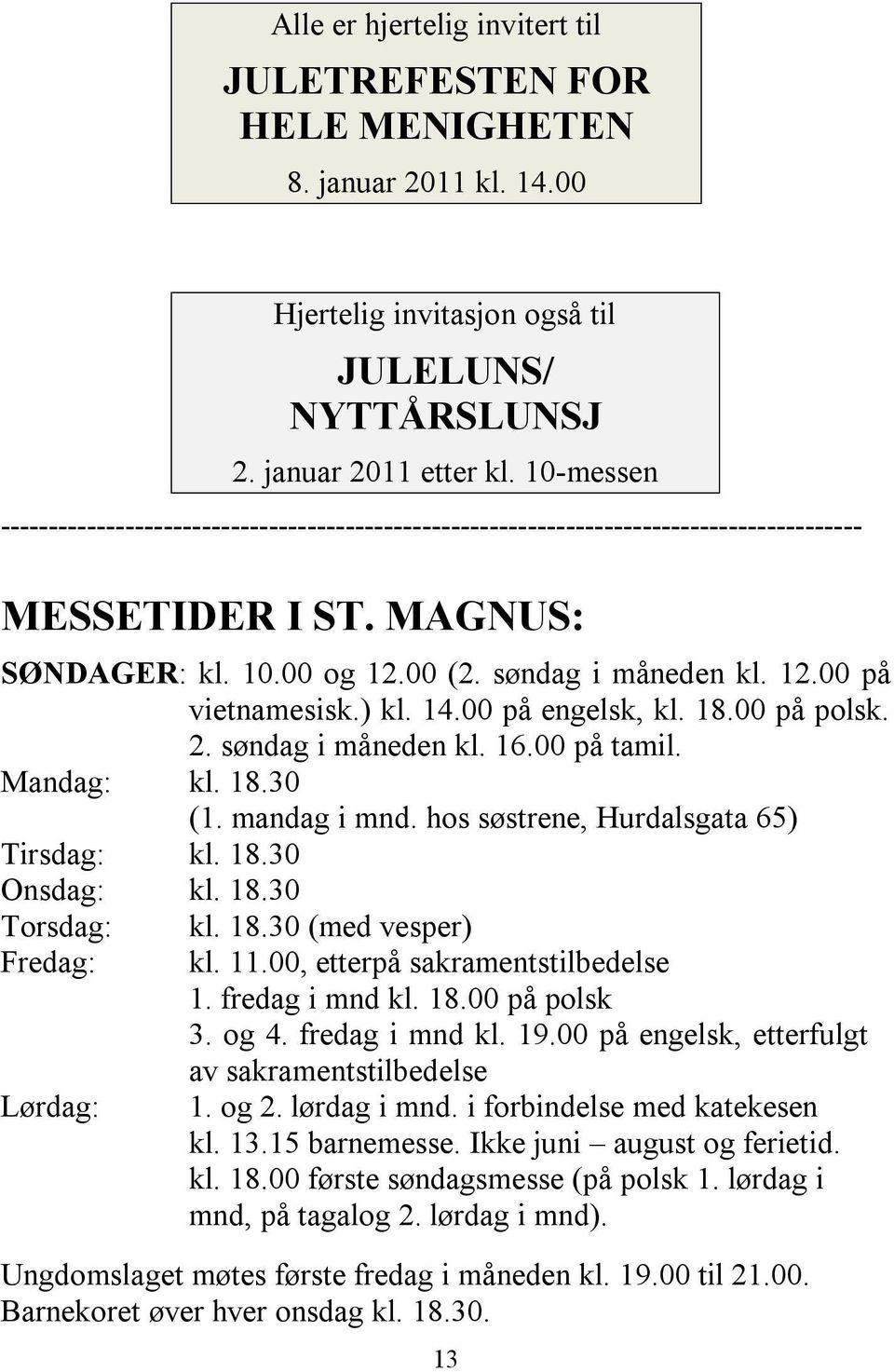 ) kl. 14.00 på engelsk, kl. 18.00 på polsk. 2. søndag i måneden kl. 16.00 på tamil. Mandag: kl. 18.30 (1. mandag i mnd. hos søstrene, Hurdalsgata 65) Tirsdag: kl. 18.30 Onsdag: kl. 18.30 Torsdag: Fredag: Lørdag: kl.