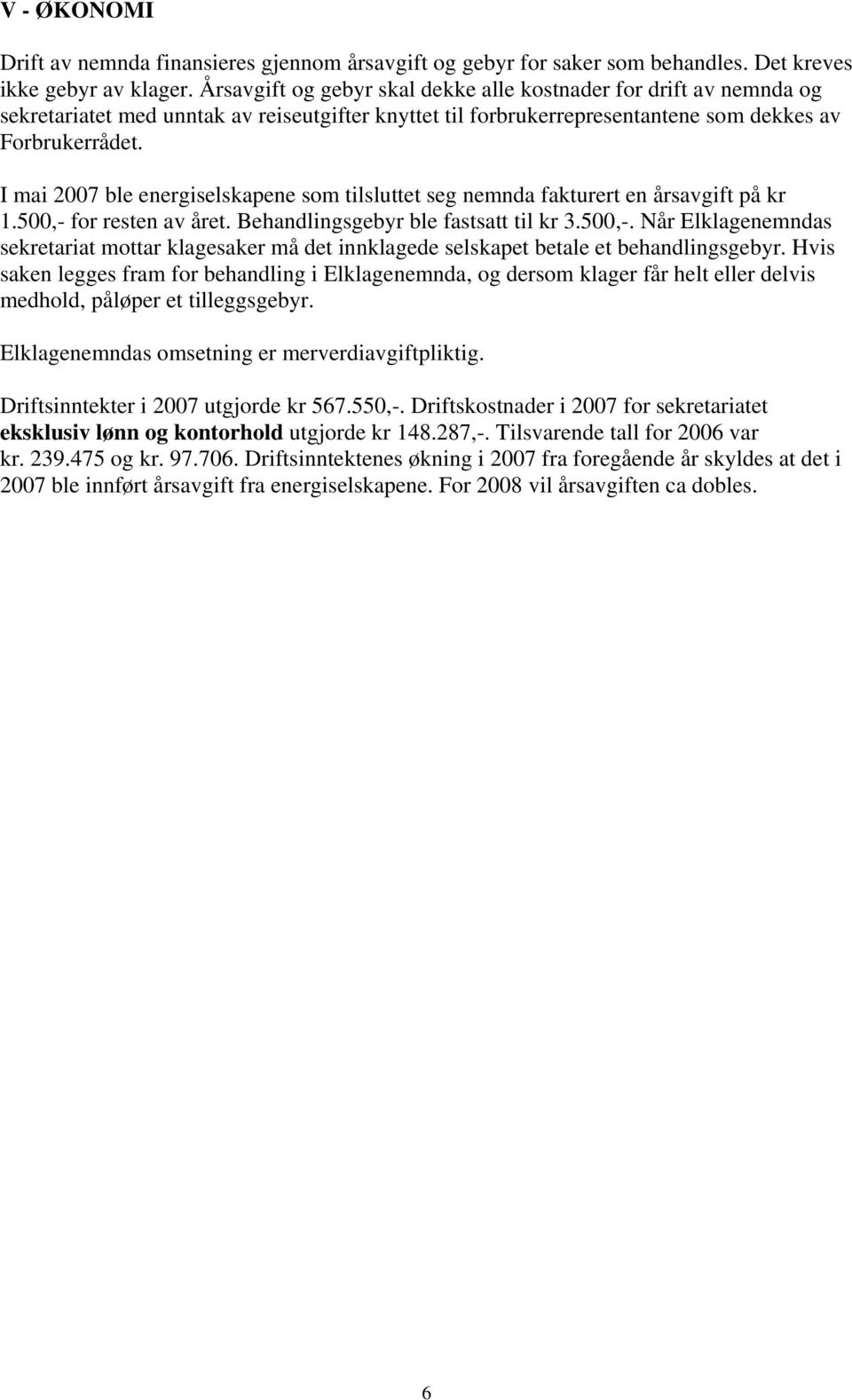 I mai 2007 ble energiselskapene som tilsluttet seg nemnda fakturert en årsavgift på kr 1.500,- for resten av året. Behandlingsgebyr ble fastsatt til kr 3.500,-. Når Elklagenemndas sekretariat mottar klagesaker må det innklagede selskapet betale et behandlingsgebyr.