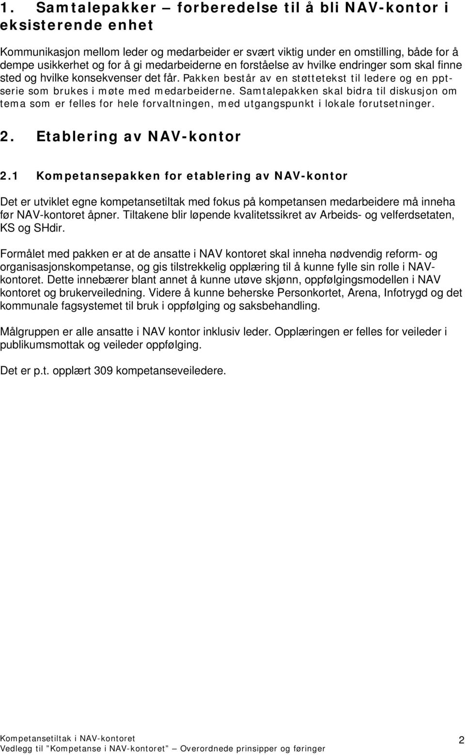 Samtalepakken skal bidra til diskusjon om tema som er felles for hele forvaltningen, med utgangspunkt i lokale forutsetninger. 2. Etablering av NAV-kontor 2.