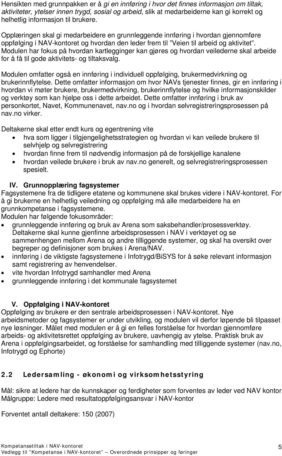 Modulen har fokus på hvordan kartlegginger kan gjøres og hvordan veilederne skal arbeide for å få til gode aktivitets- og tiltaksvalg.