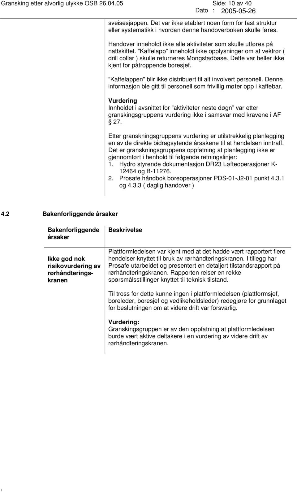 Dette var heller ikke kjent for påtroppende boresjef. Kaffelappen blir ikke distribuert til alt involvert personell. Denne informasjon ble gitt til personell som frivillig møter opp i kaffebar.