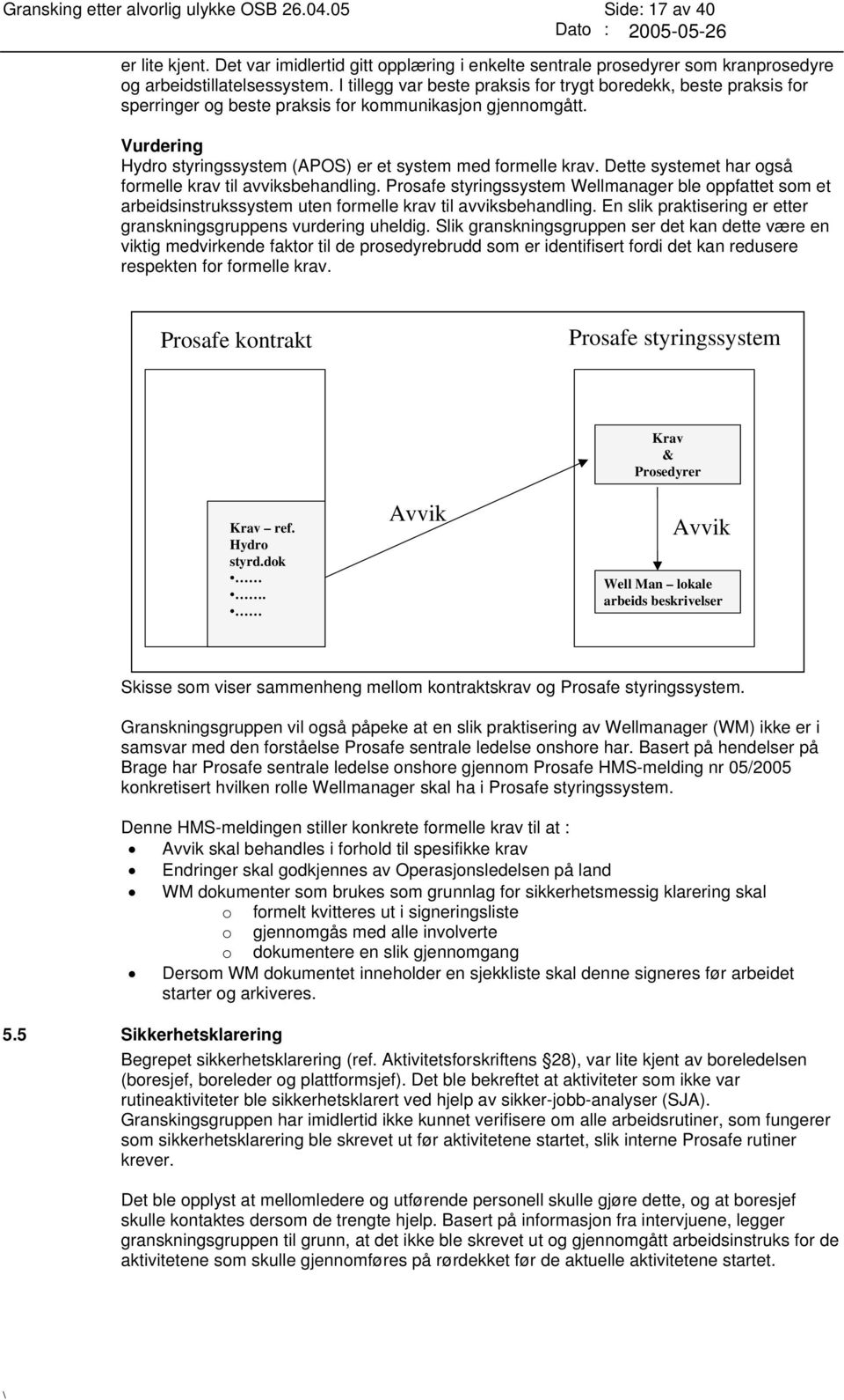 Dette systemet har også formelle krav til avviksbehandling. Prosafe styringssystem Wellmanager ble oppfattet som et arbeidsinstrukssystem uten formelle krav til avviksbehandling.