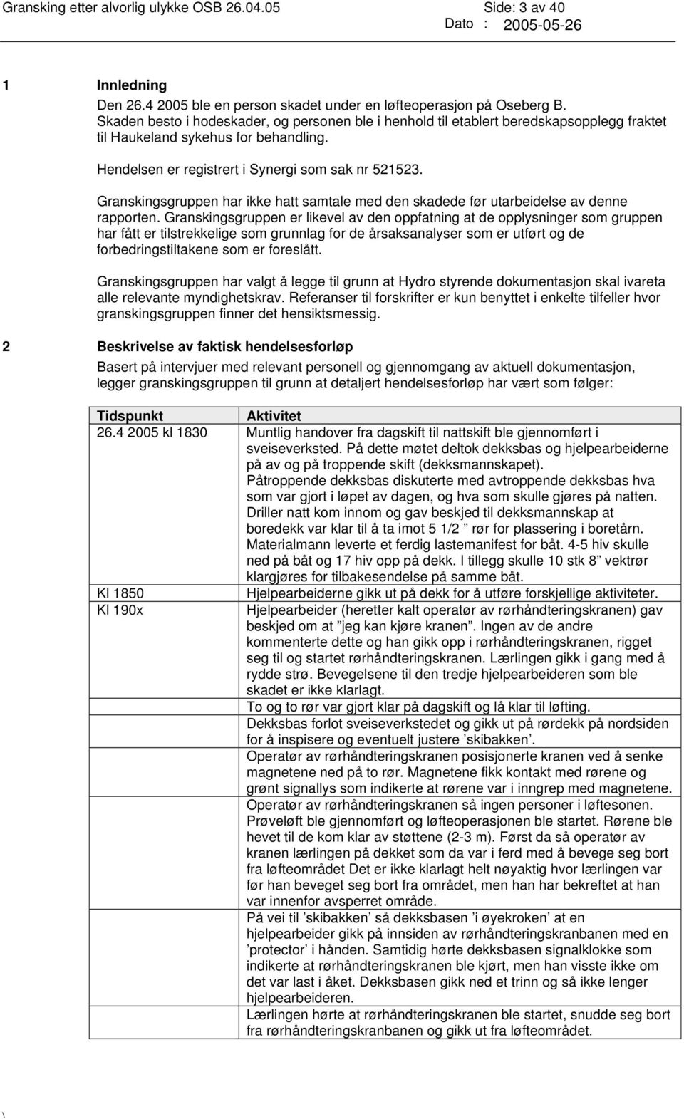 Granskingsgruppen har ikke hatt samtale med den skadede før utarbeidelse av denne rapporten.