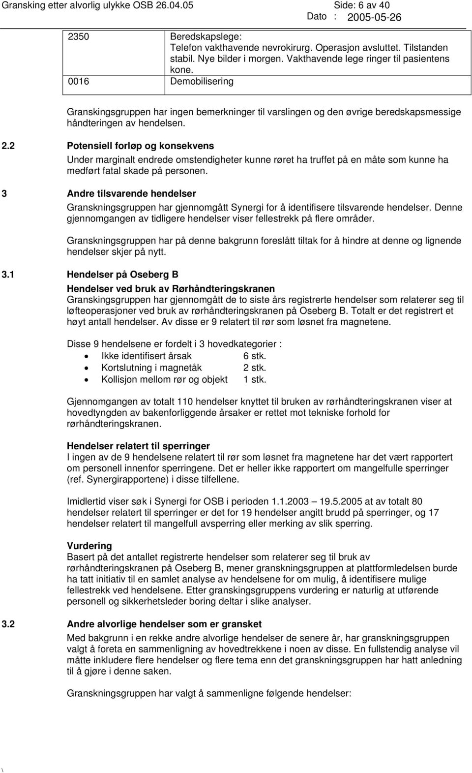 2 Potensiell forløp og konsekvens Under marginalt endrede omstendigheter kunne røret ha truffet på en måte som kunne ha medført fatal skade på personen.