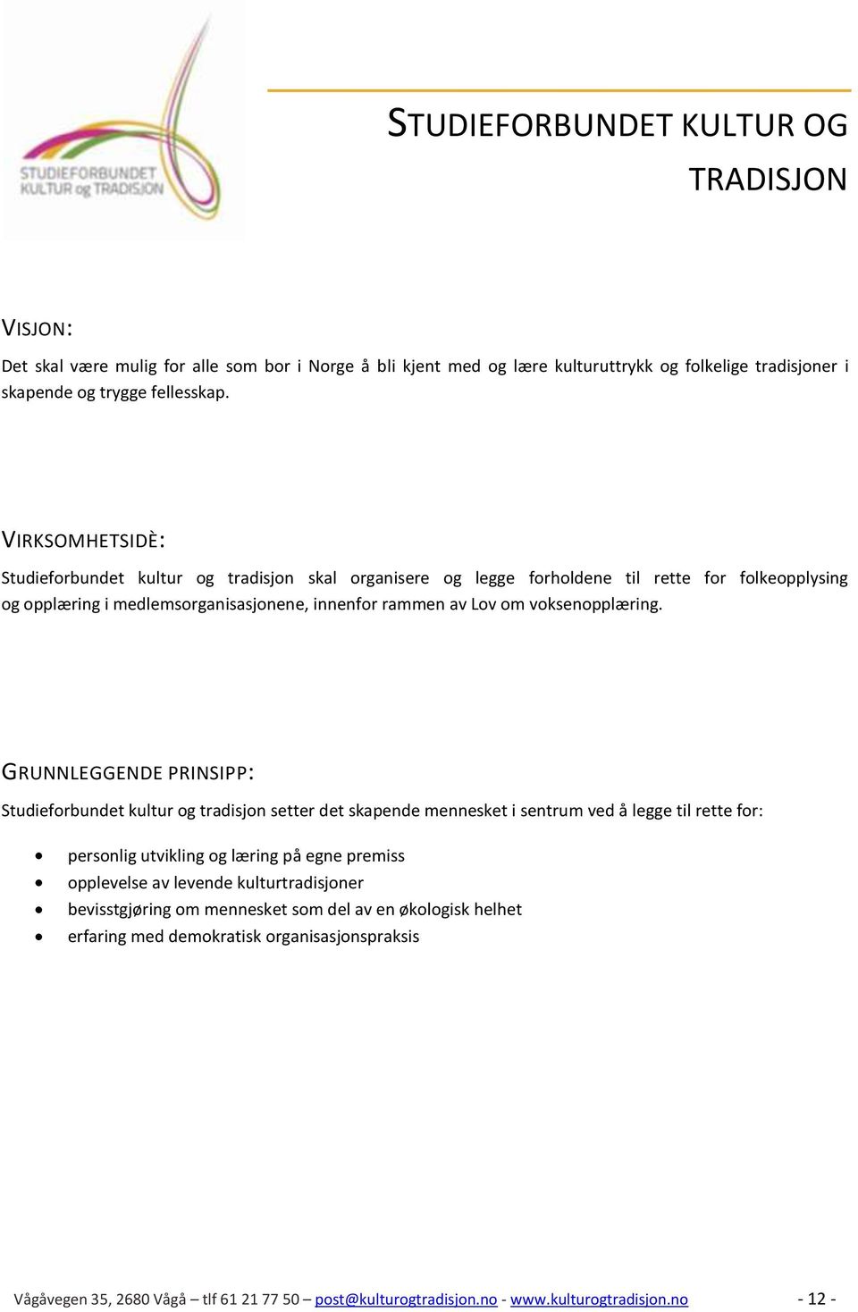 GRUNNLEGGENDE PRINSIPP: Studieforbundet kultur og tradisjon setter det skapende mennesket i sentrum ved å legge til rette for: personlig utvikling og læring på egne premiss opplevelse av levende