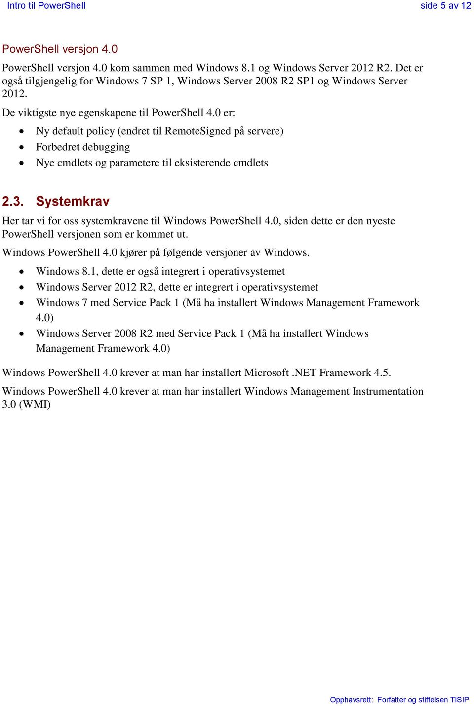 0 er: Ny default policy (endret til RemoteSigned på servere) Forbedret debugging Nye cmdlets og parametere til eksisterende cmdlets 2.3.