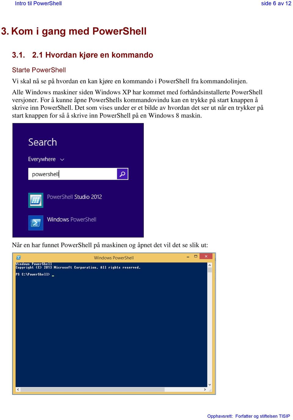 Alle Windows maskiner siden Windows XP har kommet med forhåndsinstallerte PowerShell versjoner.