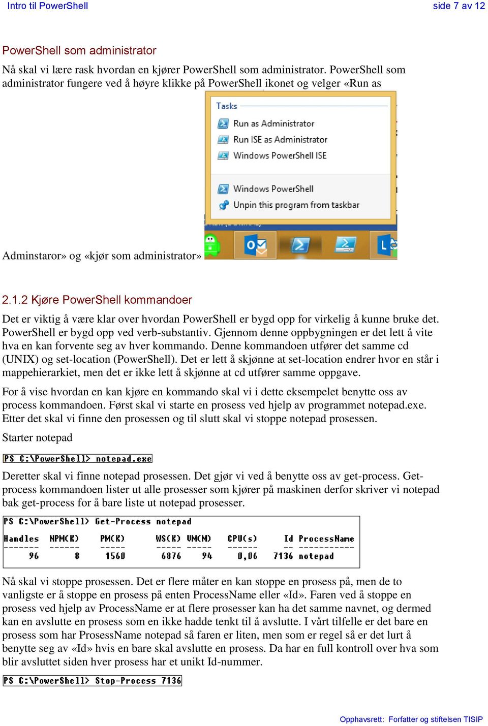 2 Kjøre PowerShell kommandoer Det er viktig å være klar over hvordan PowerShell er bygd opp for virkelig å kunne bruke det. PowerShell er bygd opp ved verb-substantiv.