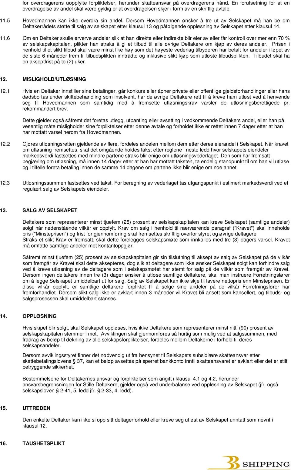 Dersom Hovedmannen ønsker å tre ut av Selskapet må han be om Deltakerrådets støtte til salg av selskapet etter klausul 13 og påfølgende oppløsning av Selskapet etter klausul 14. 11.