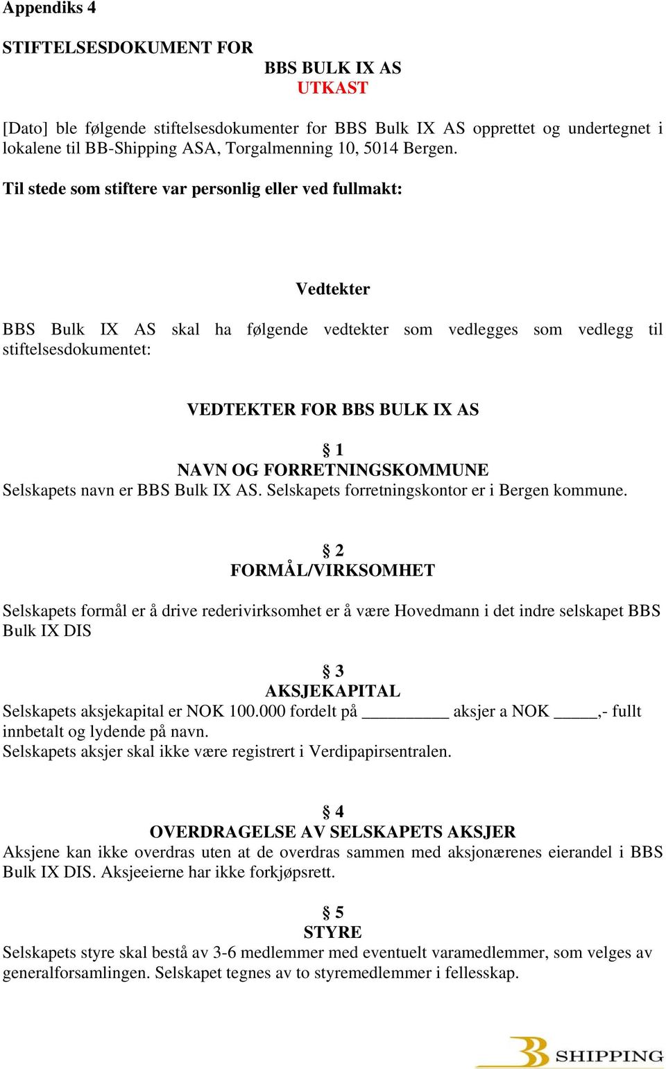 Til stede som stiftere var personlig eller ved fullmakt: Vedtekter BBS Bulk IX AS skal ha følgende vedtekter som vedlegges som vedlegg til stiftelsesdokumentet: VEDTEKTER FOR BBS BULK IX AS 1 NAVN OG