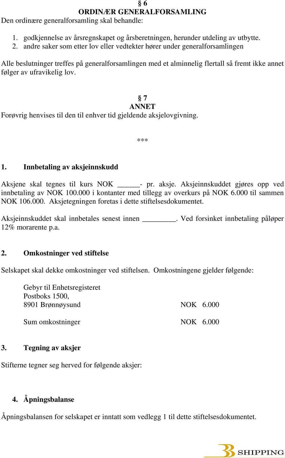 7 ANNET Forøvrig henvises til den til enhver tid gjeldende aksjelovgivning. *** 1. Innbetaling av aksjeinnskudd Aksjene skal tegnes til kurs NOK - pr. aksje. Aksjeinnskuddet gjøres opp ved innbetaling av NOK 100.