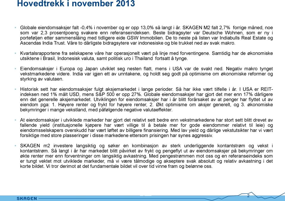 Våre to dårligste bidragsytere var indonesiske og ble trukket ned av svak makro. Kvartalsrapportene fra selskapene våre har operasjonelt vært på linje med forventingene.