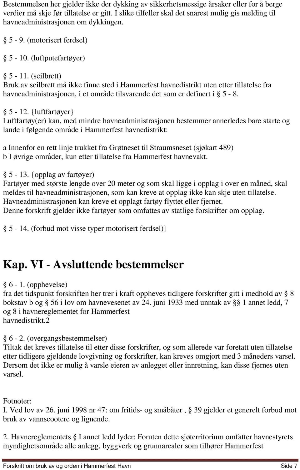 (seilbrett) Bruk av seilbrett må ikke finne sted i Hammerfest havnedistrikt uten etter tillatelse fra havneadministrasjonen, i et område tilsvarende det som er definert i 5-8. 5-12.