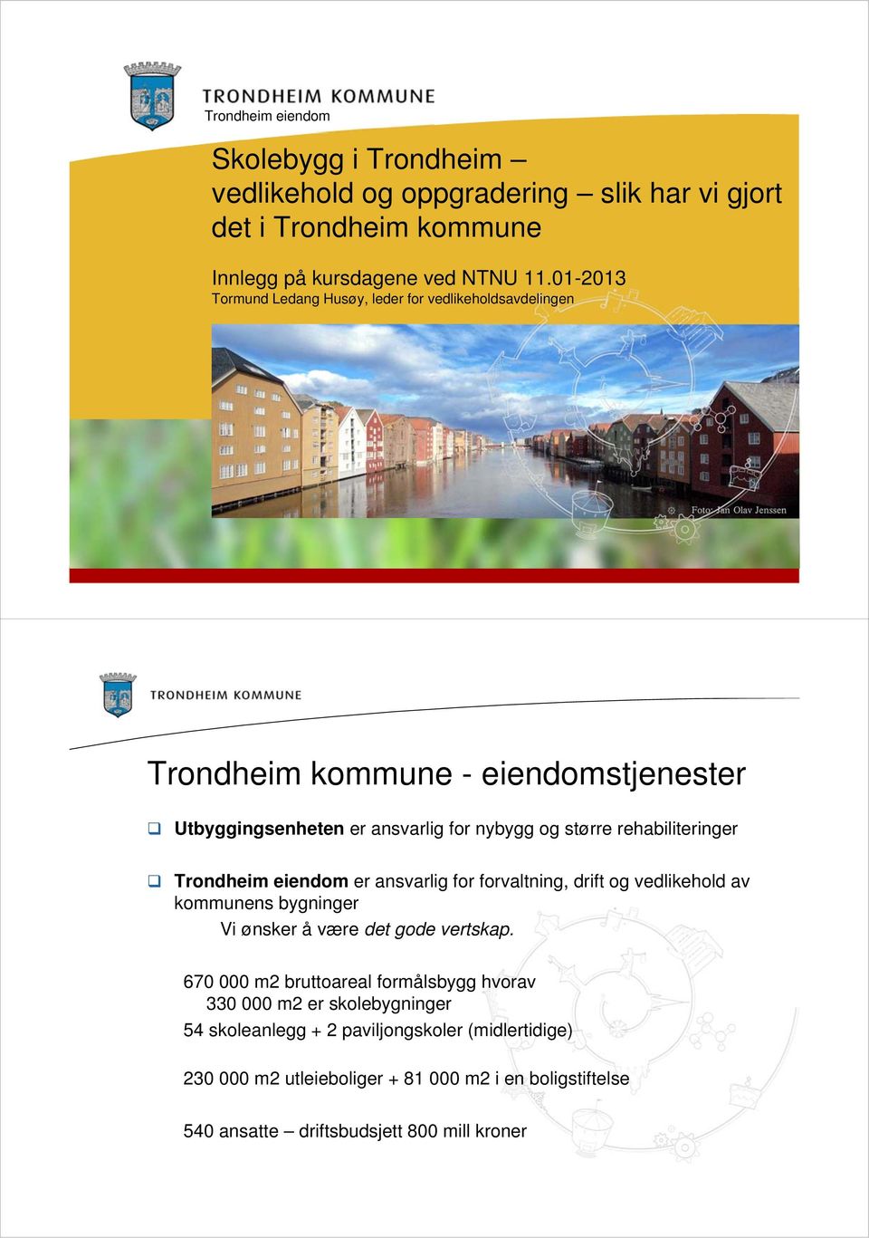 rehabiliteringer Trondheim eiendom er ansvarlig for forvaltning, drift og vedlikehold av kommunens bygninger Vi ønsker å være det gode vertskap.