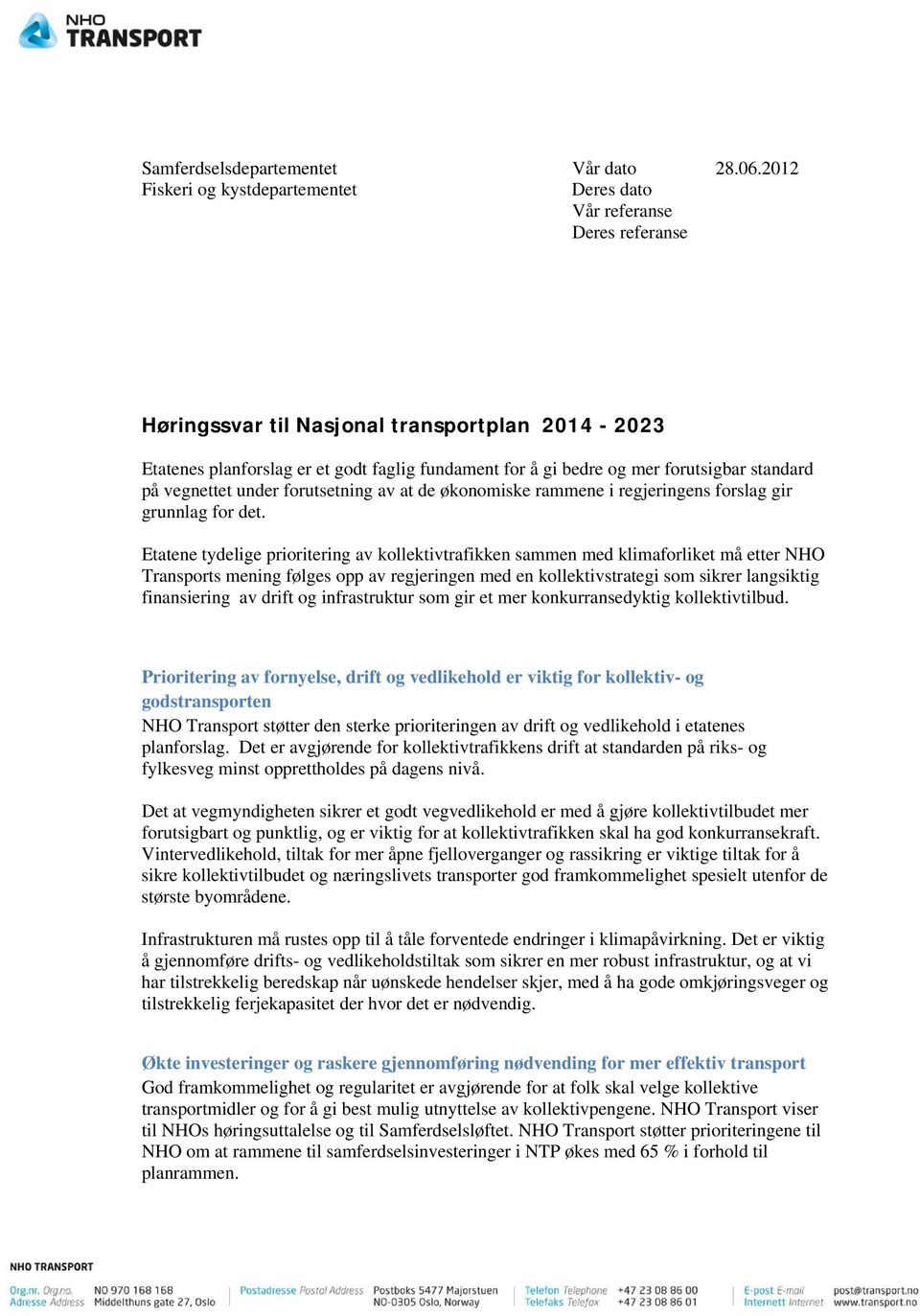 forutsigbar standard på vegnettet under forutsetning av at de økonomiske rammene i regjeringens forslag gir grunnlag for det.