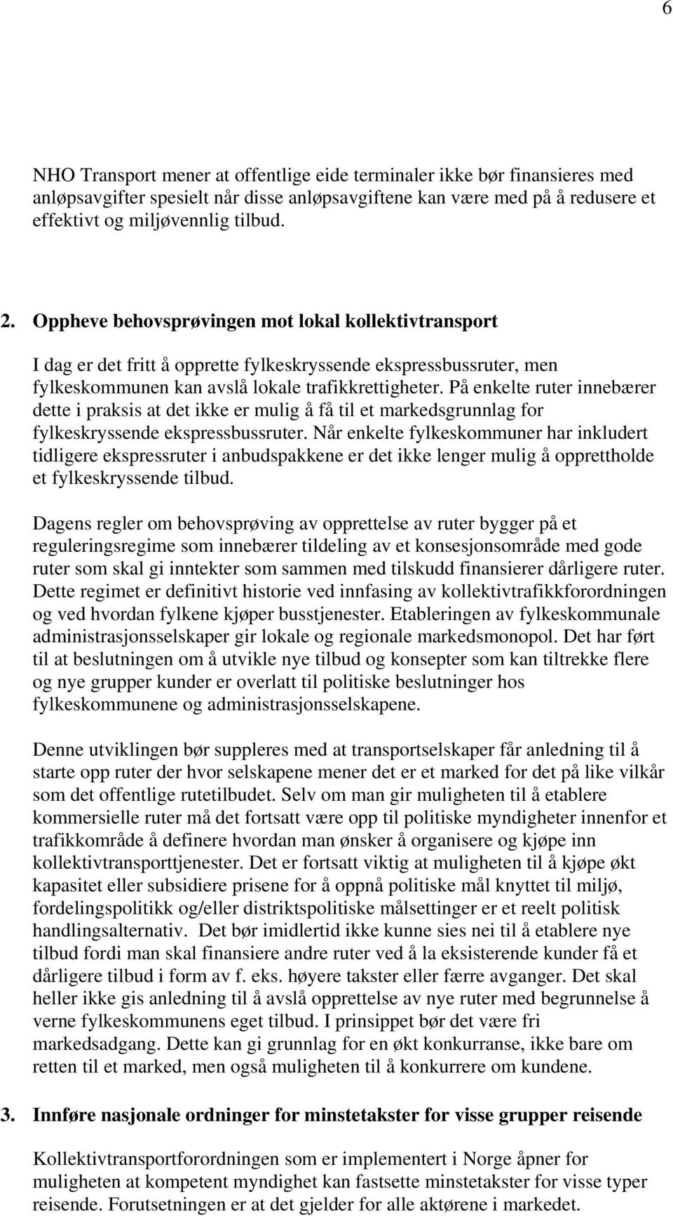 På enkelte ruter innebærer dette i praksis at det ikke er mulig å få til et markedsgrunnlag for fylkeskryssende ekspressbussruter.